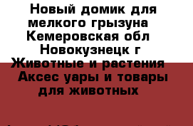 Новый домик для мелкого грызуна - Кемеровская обл., Новокузнецк г. Животные и растения » Аксесcуары и товары для животных   